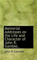Memorial Addresses on the Life and Character of John R. Gamble,
