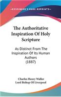 The Authoritative Inspiration of Holy Scripture: As Distinct from the Inspiration of Its Human Authors (1887)