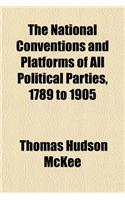 The National Conventions and Platforms of All Political Parties, 1789 to 1905: (English)