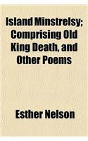 Island Minstrelsy; Comprising Old King Death, and Other Poems