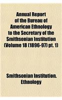 Annual Report of the Bureau of American Ethnology to the Secretary of the Smithsonian Institution (Volume 18 (1896-97) PT. 1)