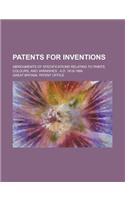 Patents for Inventions; Abridgments of Specifications Relating to Paints, Colours, and Varnishes: A.D. 1618-1866
