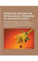 Detention Centers for Extrajudicial Prisoners of the United States: American Civil War Prison Camps, Camp Rhino, Guantanamo Bay Detainment Camp(English)