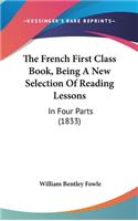 The French First Class Book, Being A New Selection Of Reading Lessons