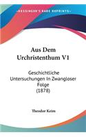 Aus Dem Urchristenthum V1: Geschichtliche Untersuchungen In Zwangloser Folge (1878)(German)