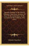 Speeches Incident To The Visit Of Philander Chase Knox, Secretary Of State Of The United States, To The Countries Of The Caribbean, 1912 (1913)