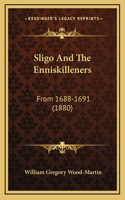 Sligo And The Enniskilleners: From 1688-1691 (1880)