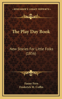 The Play Day Book: New Stories For Little Folks (1856)