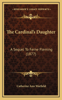 The Cardinal's Daughter: A Sequel To Ferne Fleming (1877)