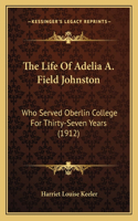 The Life Of Adelia A. Field Johnston