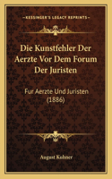 Die Kunstfehler Der Aerzte Vor Dem Forum Der Juristen: Fur Aerzte Und Juristen (1886)(German)