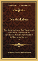 Die Makkabaer: Eine Untersuchtung Des Trauerspiels Und Seiner Ungedruckten Vorarbeiten Nebst Einem Ausblick Auf Zacharias Werners (19