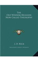 The Old Wisdom-Religion Now Called Theosophy