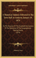 A Historical Address Delivered In The Town Hall At Amherst, January 19, 1874