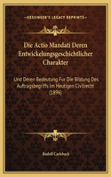 Die Actio Mandati Deren Entwickelungsgeschichtlicher Charakter: Und Deren Bedeutung Fur Die Bildung Des Auftragsbegriffs Im Heutigen Civilrecht (1896)