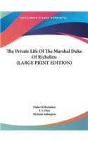The Private Life Of The Marshal Duke Of Richelieu (LARGE PRINT EDITION)