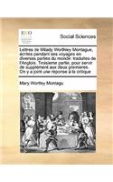 Lettres de Milady Worthley Montague, Ecrites Pendant Ses Voyages En Diverses Parties Du Monde