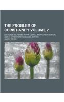 The Problem of Christianity; Lectures Delivered at the Lowell Institute in Boston, and at Manchester College, Oxford Volume 2