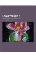 Logic; Or, the Morphology of Knowledge Volume 2