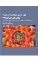 The Pointer and His Predecessors; An Illustrated History of the Pointing Dog from the Earliest Times