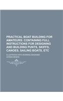 Practical Boat Building for Amateurs; Illustrated with Working Diagrams