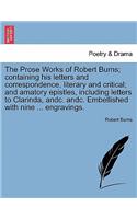 Prose Works of Robert Burns; containing his letters and correspondence, literary and critical; and amatory epistles, including letters to Clarinda, andc. andc. Embellished with nine ... engravings.