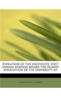 Evolution of the University; First Annual Address Before the Alumni Association of the University of