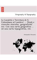 Localita&#768; e Territorj di S. Colombano al Lambro, ... Studj e ricerche storiche, geografiche ecc. Con una carta geografica ... ed una carta topografica, etc.