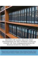 Reports of Cases Argued and Determined in the Supreme Judicial Court of the Commonwealth of Massachusetts, Volume 1...