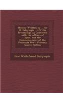 Memoir Written by ... Sir H. Dalrymple ...: Of His Proceedings as Connected with the Affairs of Spain, and the Commencement of the Peninsula War - Pri