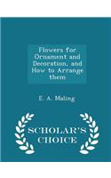 Flowers for Ornament and Decoration, and How to Arrange Them - Scholar's Choice Edition