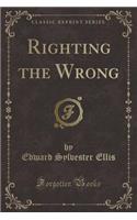 Righting the Wrong (Classic Reprint)