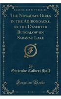 The Nowadays Girls in the Adirondacks, or the Deserted Bungalow on Saranac Lake (Classic Reprint)