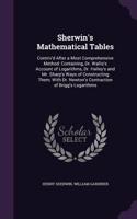 Sherwin's Mathematical Tables: Contriv'd After a Most Comprehensive Method: Containing, Dr. Wallis's Account of Logarithms, Dr. Halley's and Mr. Sharp's Ways of Constructing Them;