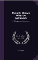 Notes On Military Telegraph Instruments: With Diagrams of Connections