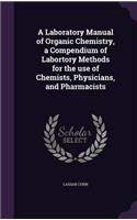 A Laboratory Manual of Organic Chemistry, a Compendium of Labortory Methods for the use of Chemists, Physicians, and Pharmacists