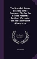 The Boscobel Tracts, Relating to the Escape of Charles the Second After the Battle of Worcester and his Subsequent Adventures;