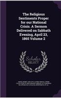 Religious Sentiments Proper for our National Crisis. A Sermon Delivered on Sabbath Evening, April 23, 1865 Volume 2