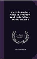 Bible-Teacher's Guide Or Methods of Work in the Sabbath-School, Volume 2