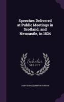 Speeches Delivered at Public Meetings in Scotland, and Newcastle, in 1834: (English)