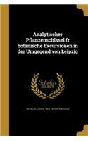 Analytischer Pflanzenschlssel fr botanische Excursionen in der Umgegend von Leipzig