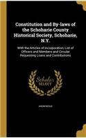 Constitution and By-laws of the Schoharie County Historical Society, Schoharie, N.Y.: With the Articles of Incorporation, List of Officers and Members and Circular Requesting Loans and Contributions