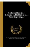 Sculptura Historico-technica, or, The History and Art of Engraving ...