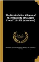 The Matriculation Albums of the University of Glasgow From 1728-1858 [microform]