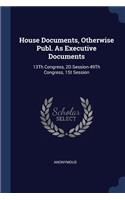 House Documents, Otherwise Publ. as Executive Documents