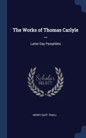 The Works of Thomas Carlyle ...: Latter-Day Pamphlets