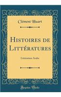 Histoires de Littï¿½ratures: Littï¿½rature Arabe (Classic Reprint)