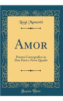 Amor: Poema Coreografico in Due Parti E Nove Quadri (Classic Reprint)