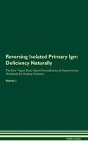 Reversing Isolated Primary Igm Deficiency Naturally the Raw Vegan Plant-Based Detoxification & Regeneration Workbook for Healing Patients. Volume 2