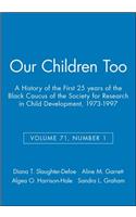 Our Children Too - A History of the First 25 years of the Black Caucus of the Society for Research in  Child Development